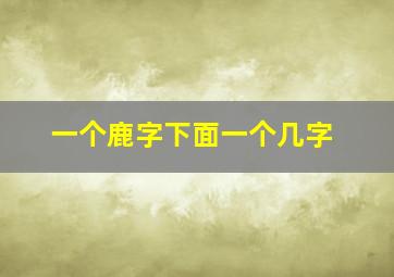 一个鹿字下面一个几字