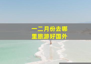 一二月份去哪里旅游好国外