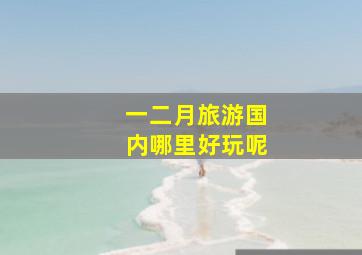 一二月旅游国内哪里好玩呢