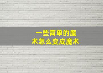 一些简单的魔术怎么变成魔术