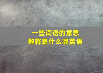 一些词语的意思解释是什么呢英语