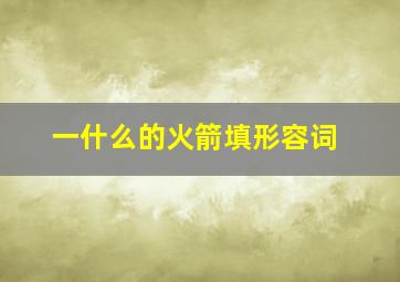 一什么的火箭填形容词