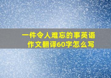 一件令人难忘的事英语作文翻译60字怎么写