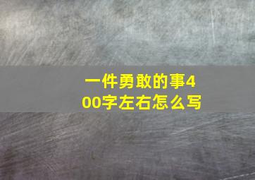 一件勇敢的事400字左右怎么写