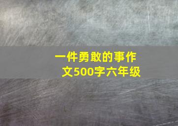 一件勇敢的事作文500字六年级