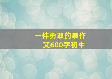 一件勇敢的事作文600字初中