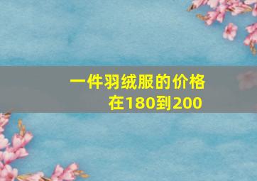 一件羽绒服的价格在180到200