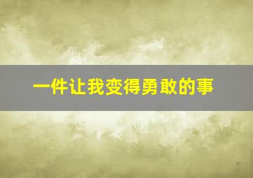 一件让我变得勇敢的事