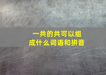 一共的共可以组成什么词语和拼音