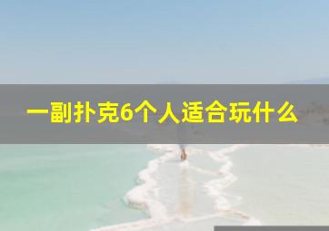 一副扑克6个人适合玩什么