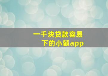 一千块贷款容易下的小额app