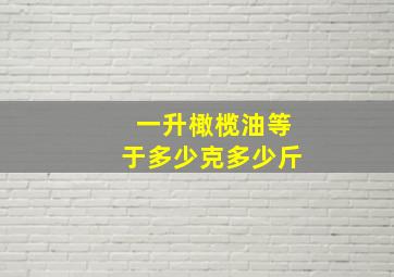 一升橄榄油等于多少克多少斤