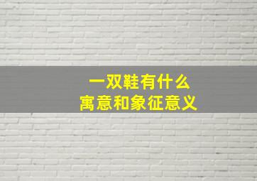 一双鞋有什么寓意和象征意义