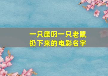 一只鹰叼一只老鼠扔下来的电影名字