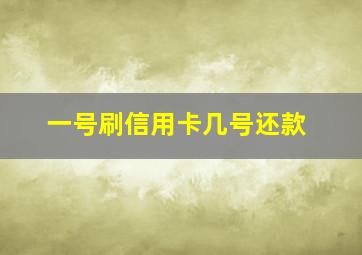 一号刷信用卡几号还款