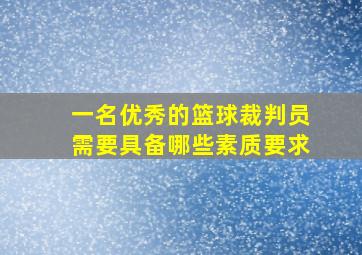 一名优秀的篮球裁判员需要具备哪些素质要求