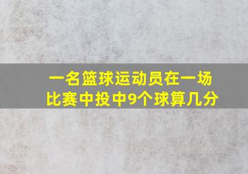 一名篮球运动员在一场比赛中投中9个球算几分