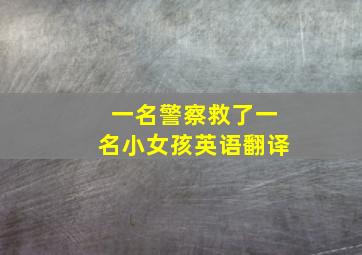 一名警察救了一名小女孩英语翻译