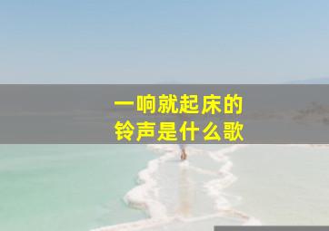 一响就起床的铃声是什么歌