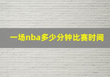 一场nba多少分钟比赛时间