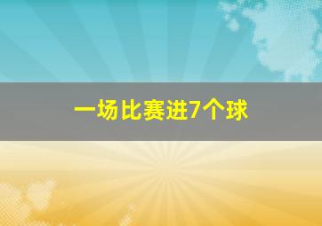 一场比赛进7个球