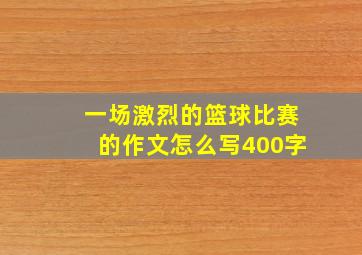 一场激烈的篮球比赛的作文怎么写400字