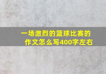 一场激烈的篮球比赛的作文怎么写400字左右