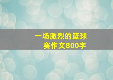 一场激烈的篮球赛作文800字