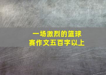 一场激烈的篮球赛作文五百字以上