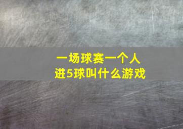 一场球赛一个人进5球叫什么游戏