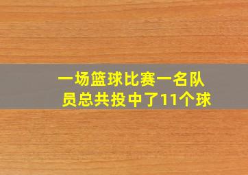 一场篮球比赛一名队员总共投中了11个球