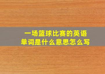 一场篮球比赛的英语单词是什么意思怎么写