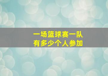 一场篮球赛一队有多少个人参加