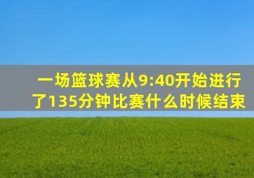 一场篮球赛从9:40开始进行了135分钟比赛什么时候结束