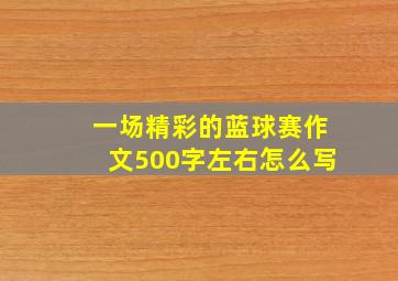 一场精彩的蓝球赛作文500字左右怎么写