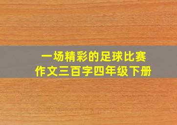 一场精彩的足球比赛作文三百字四年级下册