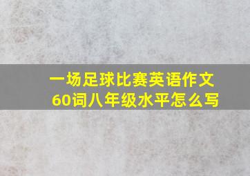 一场足球比赛英语作文60词八年级水平怎么写