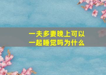 一夫多妻晚上可以一起睡觉吗为什么