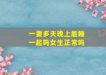 一妻多夫晚上能睡一起吗女生正常吗