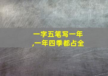 一字五笔写一年,一年四季都占全