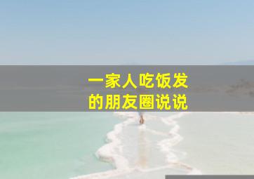 一家人吃饭发的朋友圈说说