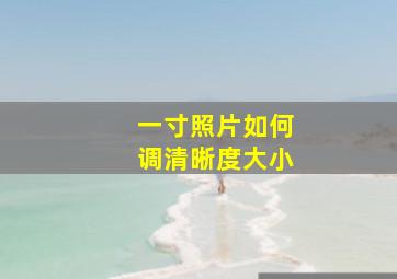 一寸照片如何调清晰度大小