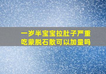 一岁半宝宝拉肚子严重吃蒙脱石散可以加量吗