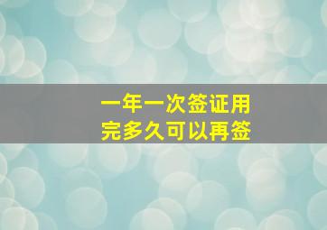 一年一次签证用完多久可以再签