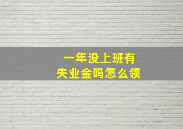 一年没上班有失业金吗怎么领