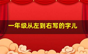 一年级从左到右写的字儿