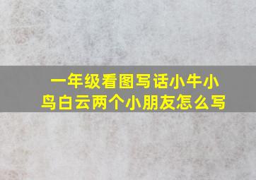 一年级看图写话小牛小鸟白云两个小朋友怎么写