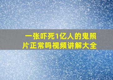 一张吓死1亿人的鬼照片正常吗视频讲解大全