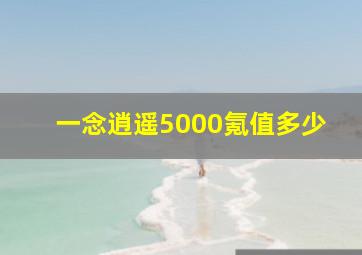 一念逍遥5000氪值多少