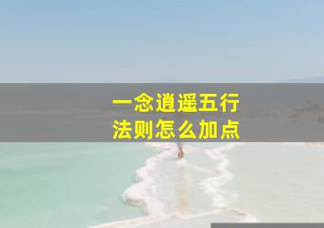 一念逍遥五行法则怎么加点